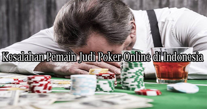 Kesalahan Pemain Judi Poker Online di Indonesia
